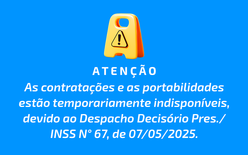 As contrataes e as portabilidades esto temporariamente indisponveis, devido ao Despacho Decisrio Presidncia INSS N 67, de 07/05/2025